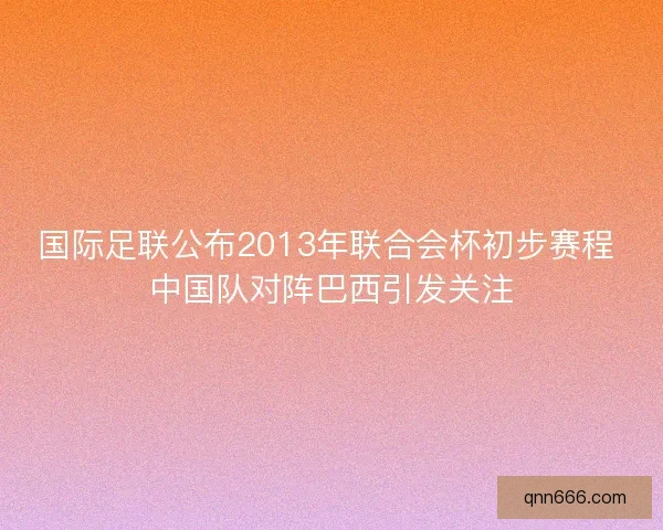 国际足联公布2013年联合会杯初步赛程 中国队对阵巴西引发关注